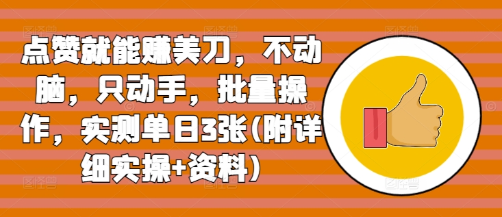 点赞就能赚美刀，不动脑，只动手，批量操作，实测单日3张(附详细实操+资料)-创途项目网