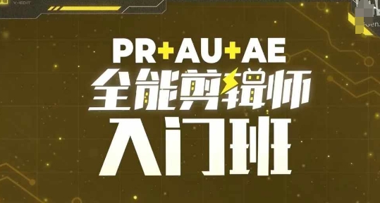 PR+AU+AE全能剪辑师入门班，剪辑入门必学课程-创途项目网