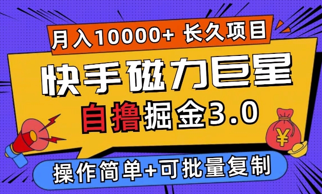 快手磁力巨星自撸掘金3.0，长久项目，日入5张，个人可批量操作轻松月入过万-创途项目网