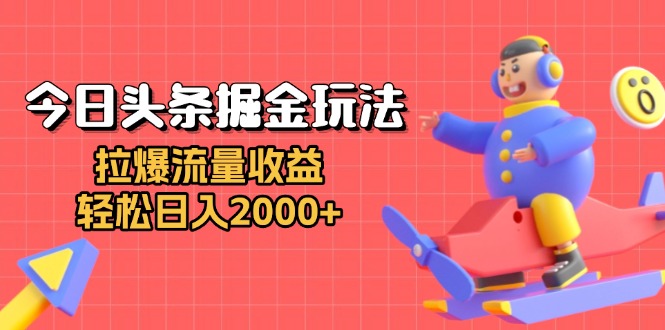 （13522期）今日头条掘金玩法：拉爆流量收益，轻松日入2000+-创途项目网