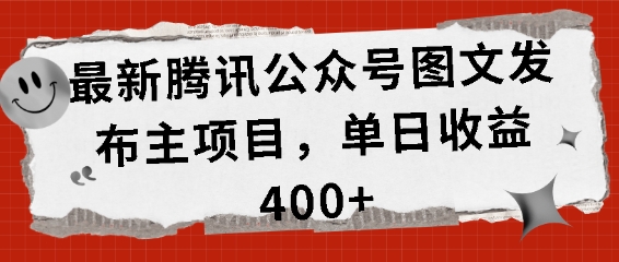 最新腾讯公众号图文发布项目，单日收益400+【揭秘】-创途项目网