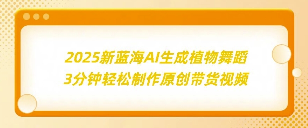 2025新蓝海：AI生成植物舞蹈，3分钟轻松制作原创带货视频-创途项目网