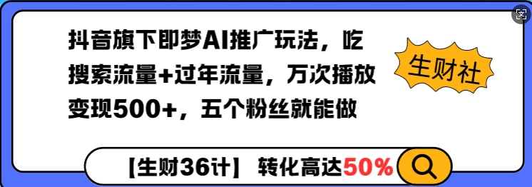 抖音旗下即梦AI推广玩法，吃搜索流量+过年流量，万次播放变现500+，五个粉丝就能做-创途项目网