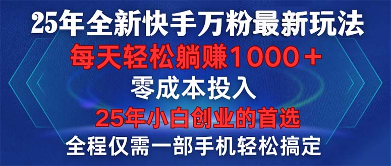 （14005期）25年全新快手万粉玩法，全程一部手机轻松搞定，一分钟两条作品，零成本…-创途项目网