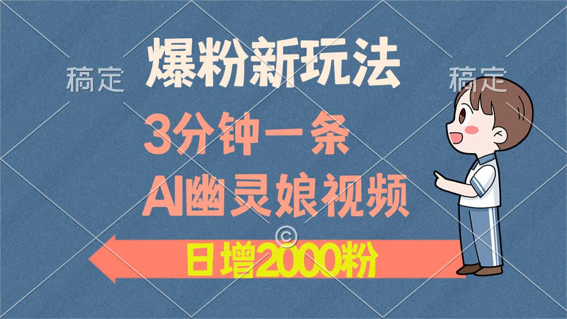 （13563期）爆粉新玩法，3分钟一条AI幽灵娘视频，日涨2000粉丝，多种变现方式-创途项目网