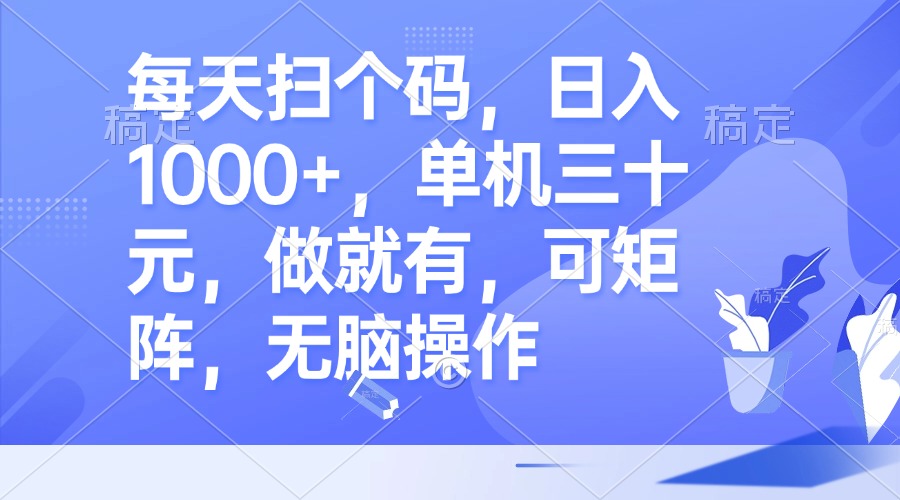 （13083期）每天扫个码，日入1000+，单机三十元，做就有，可矩阵，无脑操作-创途项目网