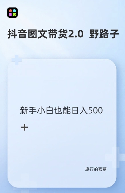 抖音图文带货野路子2.0玩法，暴力起号，单日收益多张，小白也可轻松上手【揭秘】-创途项目网