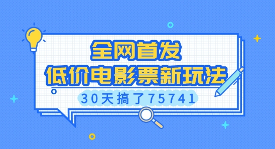 全网首发，低价电影票新玩法，已有人30天搞了75741【揭秘】-创途项目网