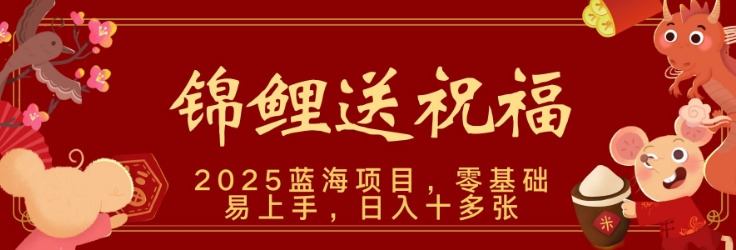 2025蓝海赛道锦鲤送祝福，保姆级教学，新跑法，小白也能轻松上手，可矩阵操作-创途项目网