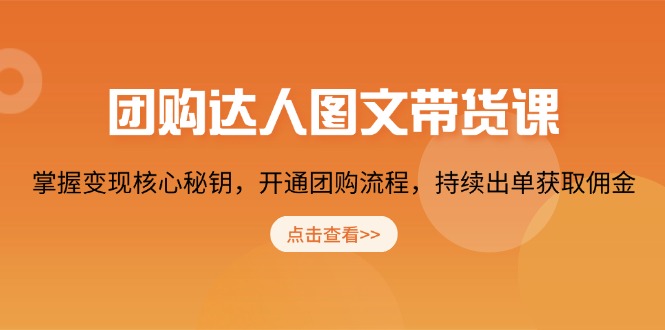 （13959期）团购 达人图文带货课，掌握变现核心秘钥，开通团购流程，持续出单获取佣金-创途项目网