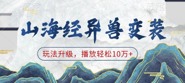 山海经异兽变装，玩法升级，播放轻松10万+-创途项目网