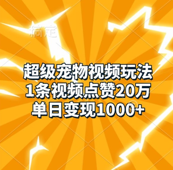 超级宠物视频玩法，1条视频点赞20万，单日变现1k-创途项目网