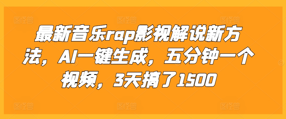 最新音乐rap影视解说新方法，AI一键生成，五分钟一个视频，3天搞了1500【揭秘】-创途项目网