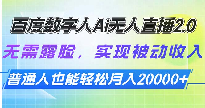 （13976期）百度数字人Ai无人直播2.0，无需露脸，实现被动收入，普通人也能轻松月…-创途项目网