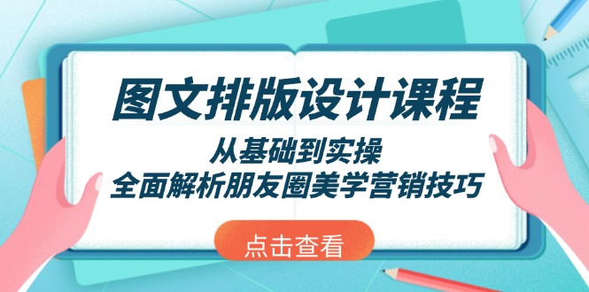 （13990期）图文排版设计课程，从基础到实操，全面解析朋友圈美学营销技巧-创途项目网