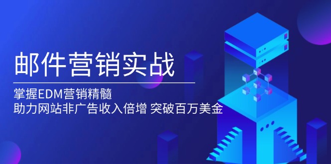 （13954期）邮件营销实战，掌握EDM营销精髓，助力网站非广告收入倍增，突破百万美金-创途项目网