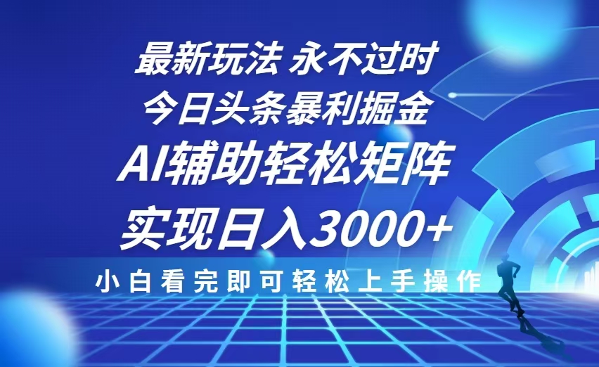 （13849期）今日头条最新暴利掘金玩法，思路简单，AI辅助，复制粘贴轻松矩阵日入3000+-创途项目网