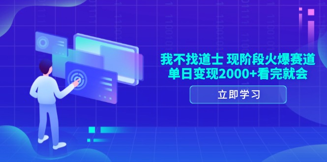 （13633期）我不找道士，现阶段火爆赛道，单日变现2000+看完就会-创途项目网