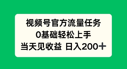 视频号官方流量任务，0基础轻松上手，当天见收益日入2张-创途项目网