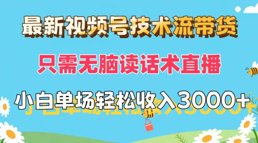 最新视频号技术流带货，只需无脑读话术直播，小白单场直播纯收益也能轻…-创途项目网