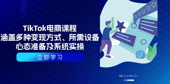 （13940期）TikTok电商课程：涵盖多种变现方式、所需设备、心态准备及系统实操-创途项目网