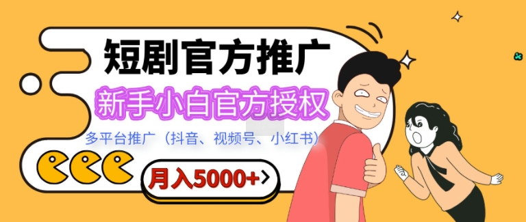 短剧推广，月入5000+，新手小白，官方授权，多平台推广(抖音、视频号、小红书)-创途项目网