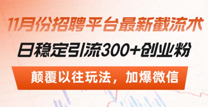 （13309期）招聘平台最新截流术，日稳定引流300+创业粉，颠覆以往玩法 加爆微信-创途项目网