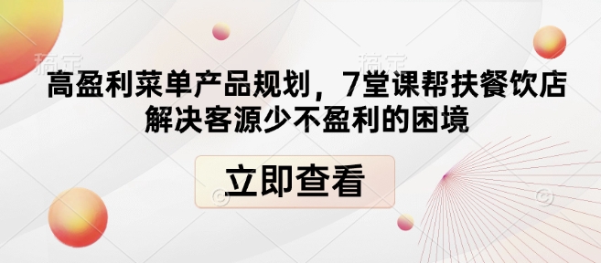 高盈利菜单产品规划，7堂课帮扶餐饮店解决客源少不盈利的困境-创途项目网