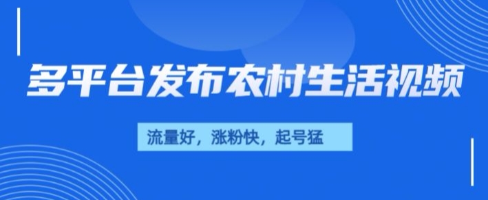 治愈系农村生活视频，多平台发布，流量好，起号快-创途项目网