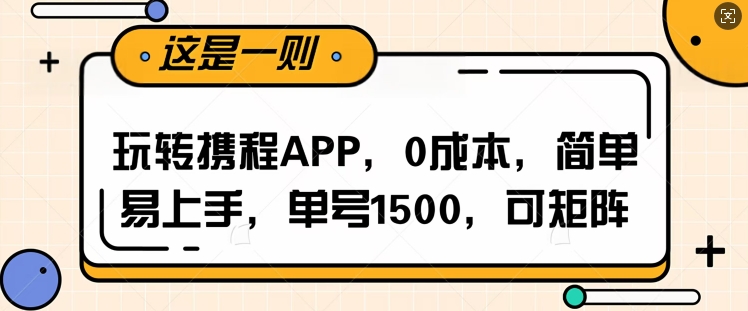 玩转携程APP，每天简单操作十五分钟，单号月入1500，可矩阵-创途项目网