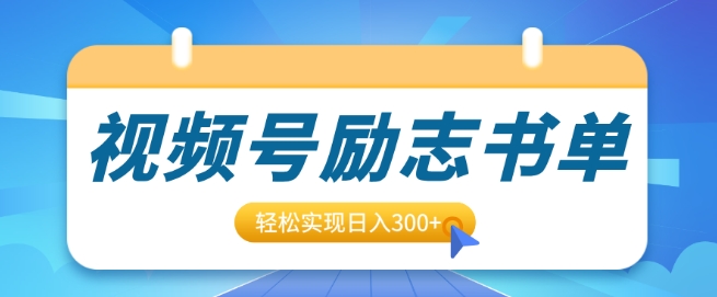 视频号励志书单号升级玩法，适合0基础小白操作，轻松实现日入3张-创途项目网