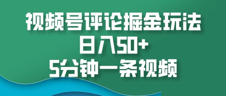 视频号评论掘金玩法，日入50+，5分钟一条视频-创途项目网