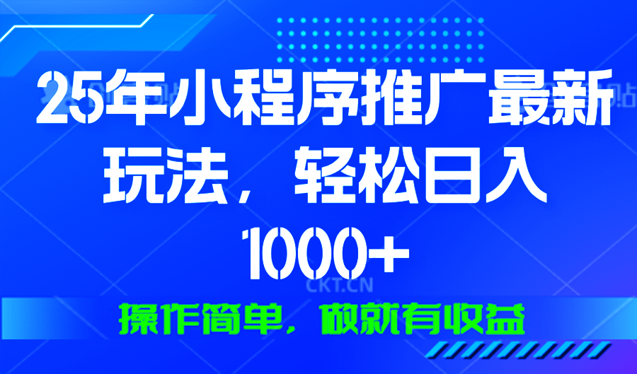 （13909期）25年微信小程序推广最新玩法，轻松日入1000+，操作简单 做就有收益-创途项目网