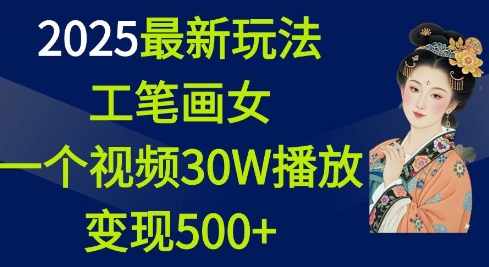 2025最新玩法，工笔画美女，一个视频30万播放变现500+-创途项目网