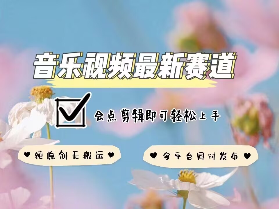 音乐视频赛道最新玩法，纯原创不违规，可所有平台同时发布，会点剪辑即可轻松拿捏-创途项目网