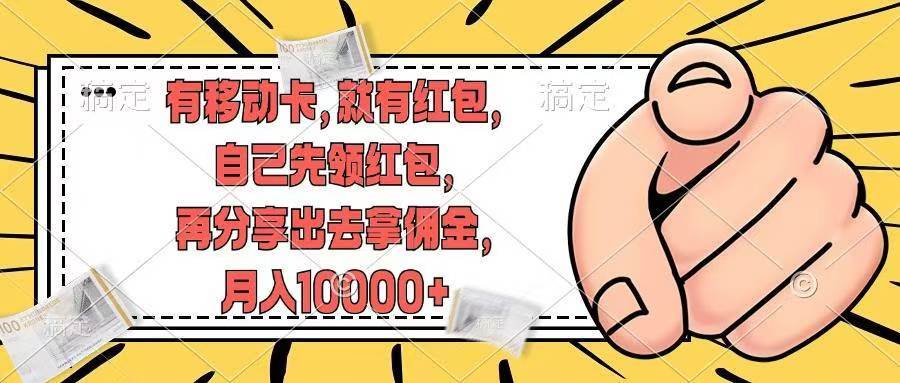 有移动卡，就有红包，自己先领红包，再分享出去拿佣金，月入10000+-创途项目网