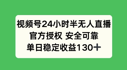 视频号24小时半无人直播，官方授权安全可靠，单日稳定收益100+-创途项目网