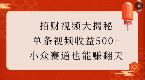 招财视频大揭秘：单条视频收益500+，小众赛道也能挣翻天!-创途项目网