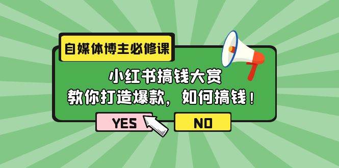 自媒体博主必修课：小红书搞钱大赏，教你打造爆款，如何搞钱（11节课）-创途项目网