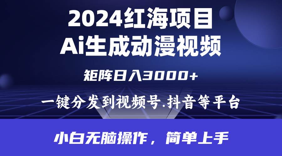 2024年红海项目.通过ai制作动漫视频.每天几分钟。日入3000+.小白无脑操…-创途项目网