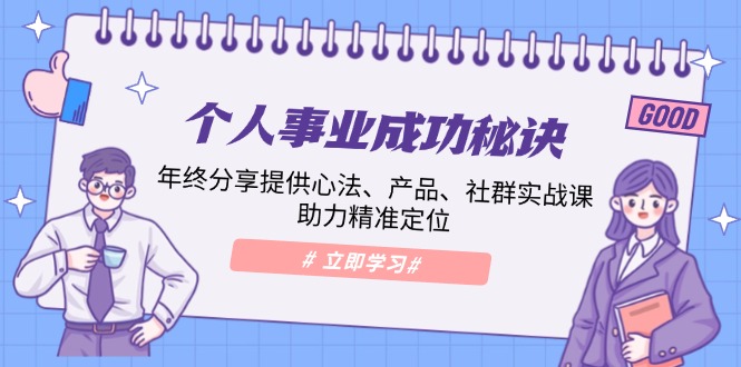 （13962期）个人事业成功秘诀：年终分享提供心法、产品、社群实战课、助力精准定位-创途项目网