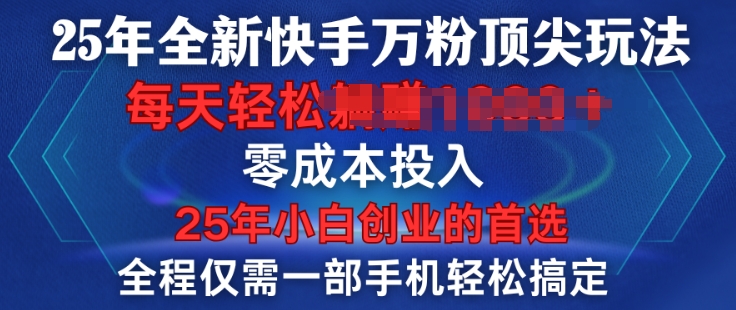 25年全新快手万粉顶尖玩法，全程一部手机轻松搞定，一分钟两条作品，零成本投入，只要做了就有结果-创途项目网