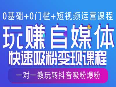 0基础+0门槛+短视频运营课程，玩赚自媒体快速吸粉变现课程，一对一教玩转抖音吸粉爆粉-创途项目网