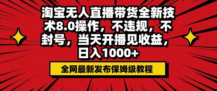 淘宝无人直播带货全新技术8.0操作，不违规，不封号，当天开播见收益，日入多张-创途项目网