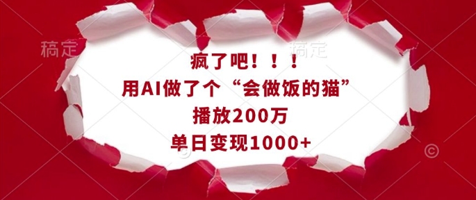 疯了吧！用AI做了个“会做饭的猫”，播放200万，单日变现1k-创途项目网