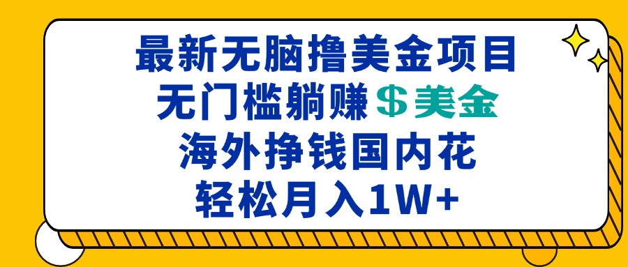 （13411期）最新海外无脑撸美金项目，无门槛躺赚美金，海外挣钱国内花，月入一万加-创途项目网