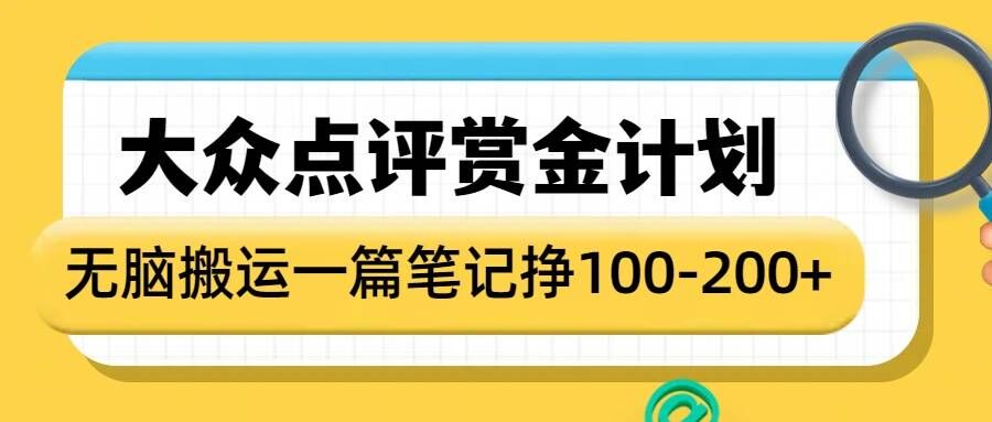 大众点评赏金计划，无脑搬运就有收益，一篇笔记收益1-2张-创途项目网