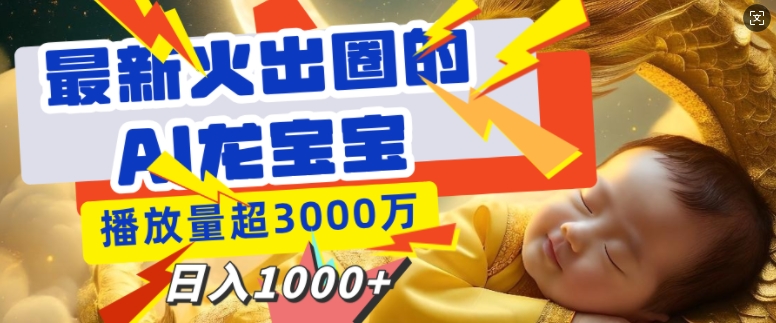 最新火出圈的AI龙宝宝，播放量超3000万，日入多张-创途项目网