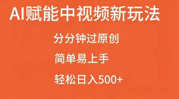 AI赋能中视频最新玩法，分分钟过原创，简单易上手，轻松日入500+【揭秘】-创途项目网