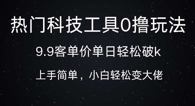 科技工具0撸玩法，9.9客单价单日轻松破k，小白轻松变大佬-创途项目网